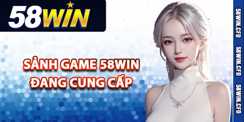 Giới thiệu 58Win sảnh game đang cung cấp
