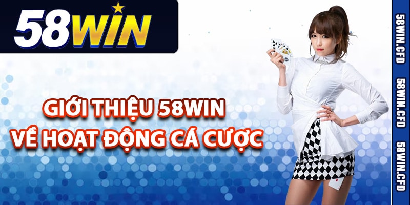 Giới thiệu 58Win về hoạt động cá cược