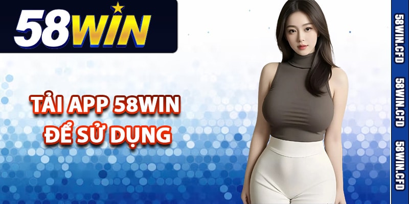 Lý do thành viên nên tải app 58Win để sử dụng