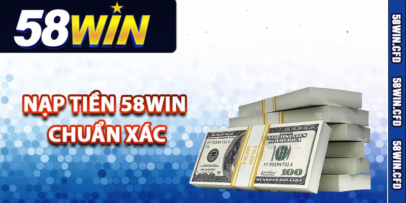Quy trình thực hiện nạp tiền 58Win chuẩn xác